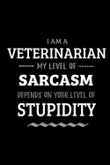 Veterinarian - My Level of Sarcasm Depends On Your Level of Stupidity: Blank Lined Funny Veterinarian Journal Notebook Diary as a Perfect Gag Birthday, Appreciation day, Thanksgiving, or Christmas Gift for friends, coworkers and family.