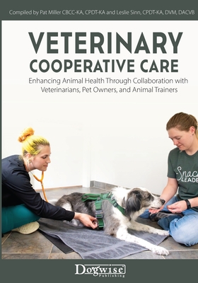 Veterinary Cooperative Care: Enhancing Animal Health Through Collaboration with Veterinarians, Pet Owners, and Animal Trainers - Miller, Pat (Compiled by), and Sinn, Leslie (Compiled by)