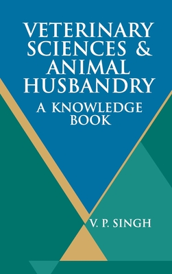 Veterinary Sciences And Animal Husbandry: A Knowledge Book - Singh, V P