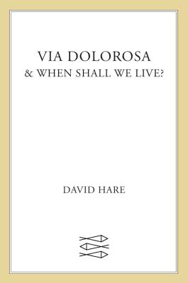 Via Dolorosa: & When Shall We Live? - Hare, David