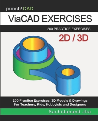 ViaCAD Exercises: 200 Practice Drawings For ViaCAD and Other Feature-Based Modeling Software - Jha, Sachidanand