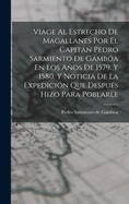 Viage Al Estrecho De Magallanes Por El Capitn Pedro Sarmiento De Gamba En Los Aos De 1579. Y 1580. Y Noticia De La Expedicin Que Despus Hizo Para Poblarle