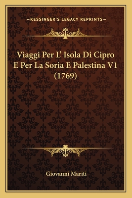 Viaggi Per L' Isola Di Cipro E Per La Soria E Palestina V1 (1769) - Mariti, Giovanni