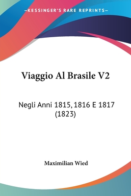Viaggio Al Brasile V2: Negli Anni 1815, 1816 E 1817 (1823) - Wied, Maximilian