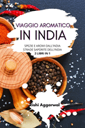 Viaggio aromatico in India: spezie e aromi dall'India + strade saporite dell'India - 2 libri in 1