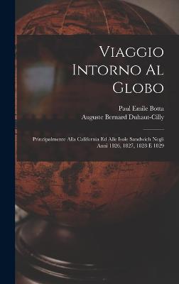 Viaggio Intorno Al Globo: Principalmente Alla California Ed Alle Isole Sandwich Negli Anni 1826, 1827, 1828 E 1829 - Duhaut-Cilly, Auguste Bernard, and Paul Emile Botta (Creator)