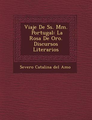 Viaje de SS. MM. Portugal: La Rosa de Oro. Discursos Literarios - Severo Catalina Del Amo (Creator)