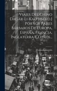 Viajes del Chino Dagar-Li-Kao [Pseud.] Por Los Paises Barbaros de Europa, Espana, Francia, Inglaterra y Otros...