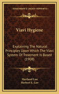 Viavi Hygiene: Explaining the Natural Principles Upon Which the Viavi System of Treatment Is Based (1908)