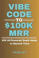 Vibe Code to $100k MRR: 100 AI-Powered SaaS Ideas in Record Time