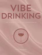 Vibe Drinking: 100 Classic Cocktail Experiences