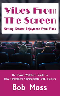 Vibes from the Screen: Getting Greater Enjoyment from Films - Moss, Bob