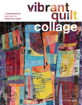Vibrant Quilt Collage: A Spontaneous Approach to Fused Art Quilts - Ash, Bethan