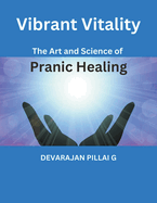 Vibrant Vitality: The Art and Science of Pranic Healing