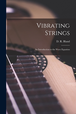 Vibrating Strings; an Introduction to the Wave Equation - Bland, D R (David Russell) (Creator)