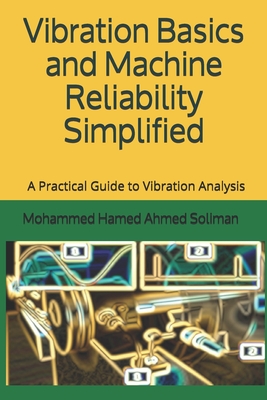 Vibration Basics and Machine Reliability Simplified: A Practical Guide to Vibration Analysis - Soliman, Mohammed Hamed Ahmed Soliman