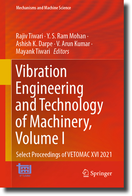 Vibration Engineering and Technology of Machinery, Volume I: Select Proceedings of VETOMAC XVI 2021 - Tiwari, Rajiv (Editor), and Ram Mohan, Y. S. (Editor), and Darpe, Ashish K. (Editor)