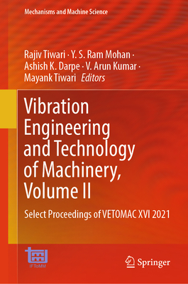 Vibration Engineering and Technology of Machinery, Volume II: Select Proceedings of VETOMAC XVI 2021 - Tiwari, Rajiv (Editor), and Ram Mohan, Y. S. (Editor), and Darpe, Ashish K. (Editor)