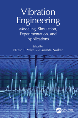 Vibration Engineering: Modeling, Simulation, Experimentation, and Applications - Yelve, Nitesh P (Editor), and Naskar, Susmita (Editor)