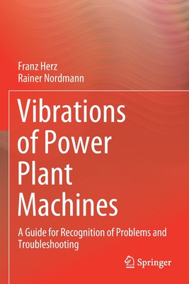 Vibrations of Power Plant Machines: A Guide for Recognition of Problems and Troubleshooting - Herz, Franz, and Nordmann, Rainer