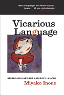 Vicarious Language: Gender and Linguistic Modernity in Japan Volume 11