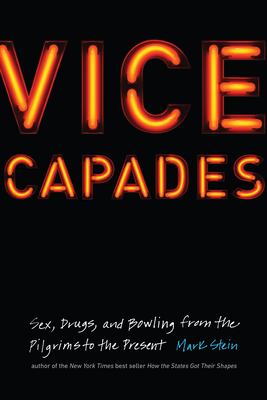Vice Capades: Sex, Drugs, and Bowling from the Pilgrims to the Present - Stein, Mark