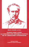 Vicente Fidel Lopez: La Construccion Historico-Politica de un Liberalismo Conservador