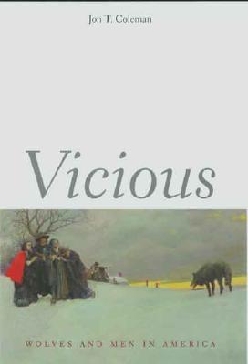 Vicious: Wolves and Men in America - Coleman, Jon T, Professor