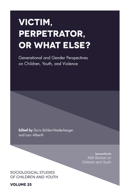 Victim, Perpetrator, or What Else?: Generational and Gender Perspectives on Children, Youth, and Violence - Bhler-Niederberger, Doris (Editor), and Alberth, Lars (Editor)