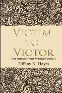 Victim to Victor: The Transformed Mind Book Series One