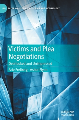 Victims and Plea Negotiations: Overlooked and Unimpressed - Freiberg, Arie, and Flynn, Asher