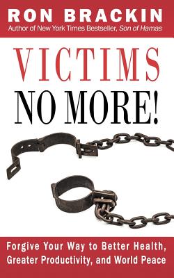 Victims No More!: Forgive Your Way to Better Health, Greater Productivity, and World Peace - Brackin, Ron