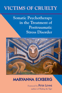Victims of Cruelty: Somatic Psychotherapy in the Treatment of Posttraumatic Stress Disorder