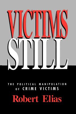 Victims Still: The Political Manipulation of Crime Victims - Elias, Robert