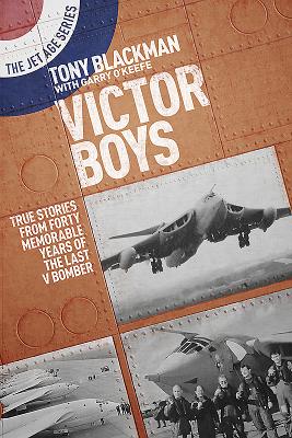 Victor Boys: True Stories from Forty Memorable Years of the Last V Bomber - Blackman, Tony, and O'Keefe, Garry
