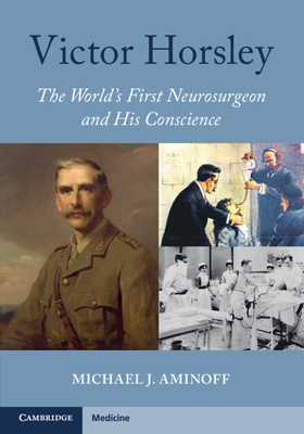 Victor Horsley: The World's First Neurosurgeon and His Conscience - Aminoff, Michael J