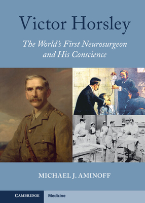 Victor Horsley: The World's First Neurosurgeon and His Conscience - Aminoff, Michael J.