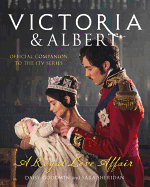 Victoria and Albert - A Royal Love Affair: Official Companion to the ITV Series