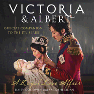 Victoria and Albert - A Royal Love Affair: Official Companion to the ITV Series