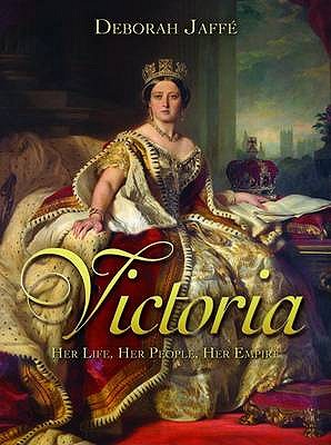 Victoria: Her Life, Her People, Her Empire - Jaffe, Deborah