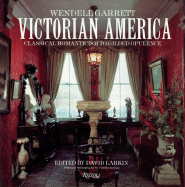 Victorian America: Classical Romanticism to Gilded Opulence - Garrett, Wendell, and Larkin, David (Editor), and Rocheleau, Paul (Photographer)