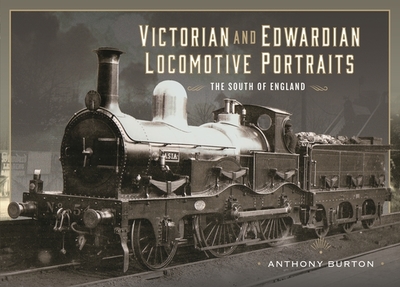 Victorian and Edwardian Locomotive Portraits - The South of England - Burton, Anthony