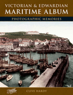 Victorian and Edwardian Maritime Album: Photographic Memories - Hardy, Clive, and The Francis Frith Collection (Photographer)