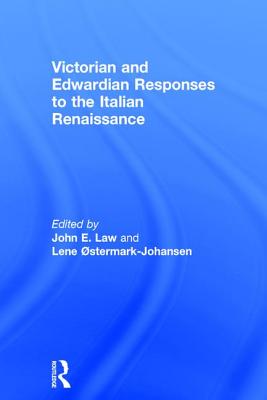 Victorian and Edwardian Responses to the Italian Renaissance - Law, John E (Editor), and stermark-Johansen, Lene (Editor)