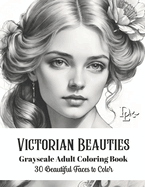 Victorian Beauties - Grayscale Adult Coloring Book: 30 Beautiful Faces to Color