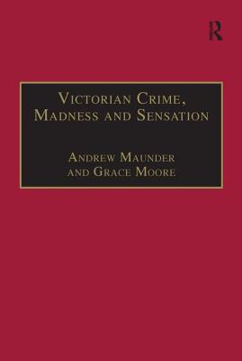 Victorian Crime, Madness and Sensation - Maunder, Andrew, and Moore, Grace (Editor)