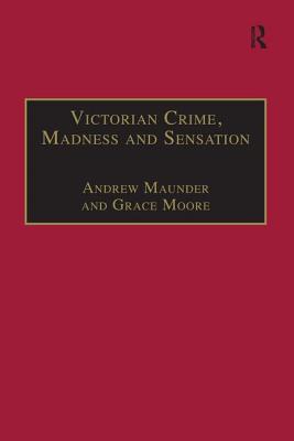 Victorian Crime, Madness and Sensation - Maunder, Andrew, and Moore, Grace (Editor)