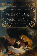 Victorian Dogs, Victorian Men: Affect and Animals in Nineteenth-Century Literature and Culture