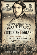 Victorian England's Bestselling Author: The Revolutionary Life of G. W. M. Reynolds