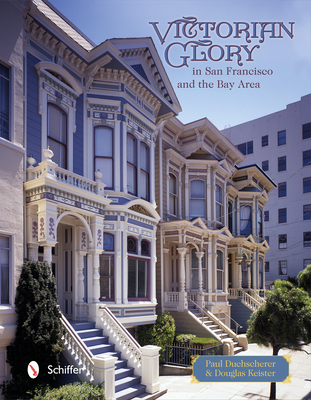 Victorian Glory in San Francisco and the Bay Area - Duchscherer, Paul